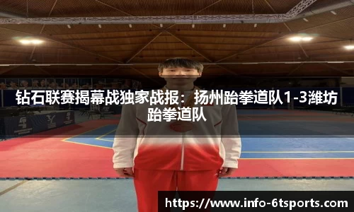 钻石联赛揭幕战独家战报：扬州跆拳道队1-3潍坊跆拳道队