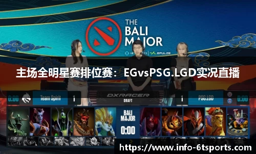 主场全明星赛排位赛：EGvsPSG.LGD实况直播