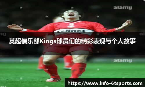 英超俱乐部Kings球员们的精彩表现与个人故事