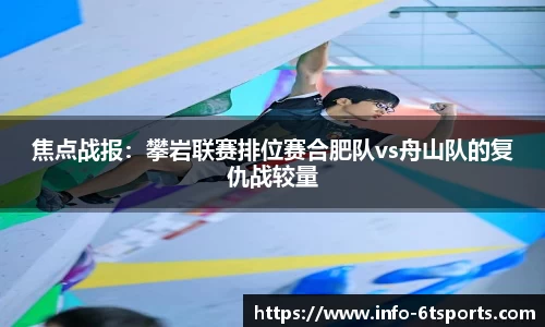 焦点战报：攀岩联赛排位赛合肥队vs舟山队的复仇战较量