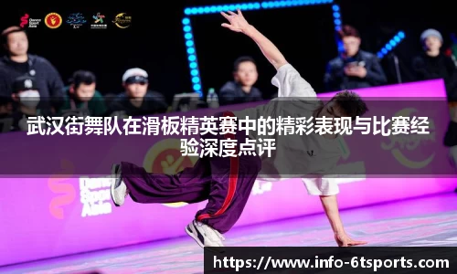 武汉街舞队在滑板精英赛中的精彩表现与比赛经验深度点评